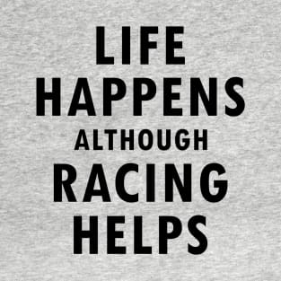 'Life Happens Although Racing Helps' Motorsport Quote Design T-Shirt